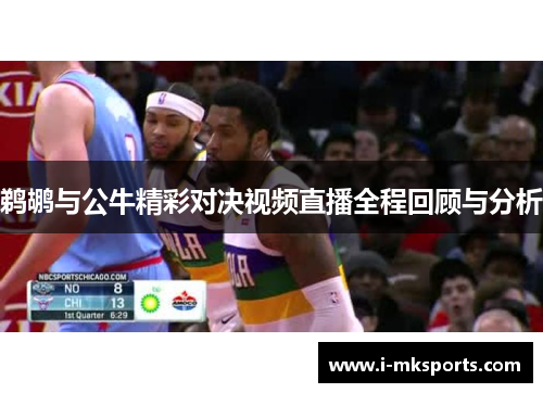 鹈鹕与公牛精彩对决视频直播全程回顾与分析