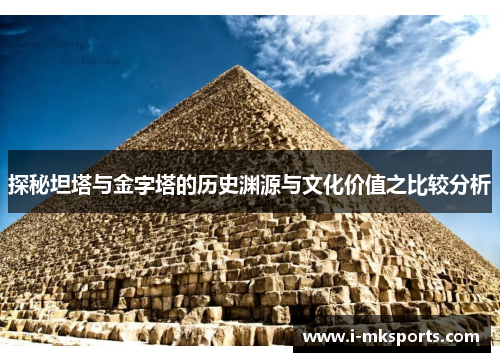 探秘坦塔与金字塔的历史渊源与文化价值之比较分析