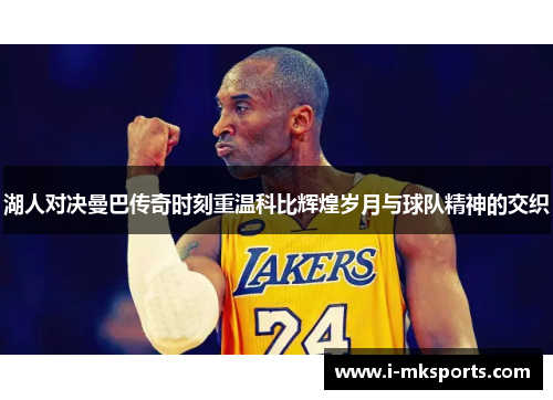 湖人对决曼巴传奇时刻重温科比辉煌岁月与球队精神的交织